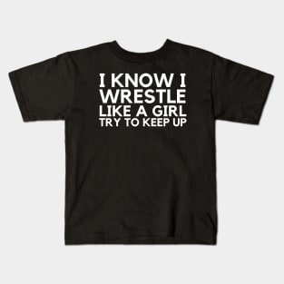 I Know I Wrestle Like A Girl Try To Keep Up Kids T-Shirt